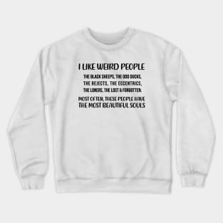 I like weird people. The black sheep, the odd ducks Quote Crewneck Sweatshirt